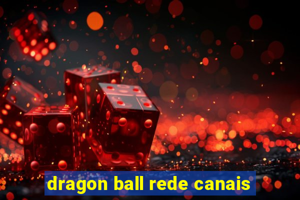 dragon ball rede canais
